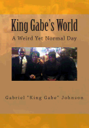 King Gabe's World: A Weird Yet Normal Day: A Weird Yet Normal Day