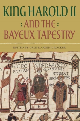 King Harold II and the Bayeux Tapestry - Owen-Crocker, Gale R, Professor (Contributions by), and Hart, C R (Contributions by), and Karkov, Catherine E (Contributions by)