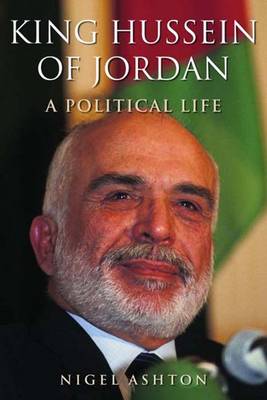 King Hussein of Jordan: A Political Life - Ashton, Nigel, Dr.