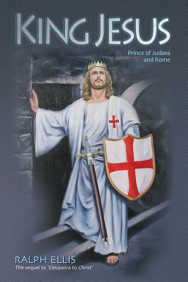 King Jesus: Prince of Judaea and Rome - Ellis, Ralph