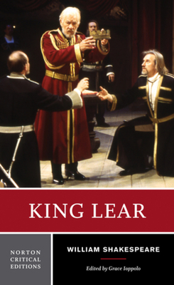 King Lear: A Norton Critical Edition - Shakespeare, William, and Ioppolo, Grace (Editor)