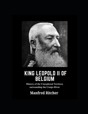 King Leopold II of Belgium: History of the unexplored territory surrounding the Congo River - Ritcher, Manfred