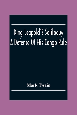 King Leopold'S Soliloquy: A Defense Of His Congo Rule - Twain, Mark