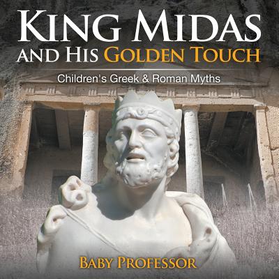 King Midas and His Golden Touch-Children's Greek & Roman Myths - Baby Professor