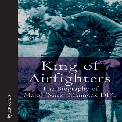 King of Airfighters: The Biography of Major Mick Mannock, VC, Dso MC - Jones, Ira