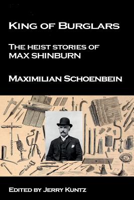 King of Burglars: : The Heist Stories of Max Shinburn - Kuntz, Jerry (Editor), and Schoenbein, Maximilian