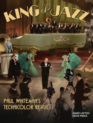 King of Jazz: Paul Whiteman's Technicolor Revue - Layton, James, and Pierce, David, and Koszarski, Richard