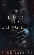 King of Knights: The Immortal Iron Brothers Series