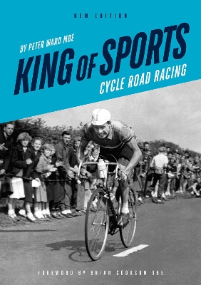 King of Sports: Cycle Road Racing - Ward, Peter, and Cookson, Brian (Foreword by)