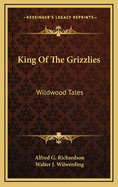 King of the Grizzlies: Wildwood Tales