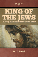 King of the Jews: A story of Christ's last days on Earth