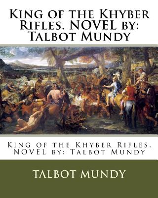 King of the Khyber Rifles. NOVEL by: Talbot Mundy - Mundy, Talbot