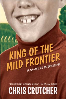 King of the Mild Frontier: An Ill-Advised Autobiography - Crutcher, Chris