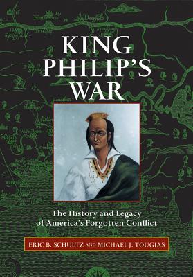 King Philip's War: The History and Legacy of America's Forgotten Conflict - Schultz, Eric B, and Tougias, Michael J