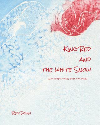 King Red and the white Snow: and other tales for children - Down, Reg