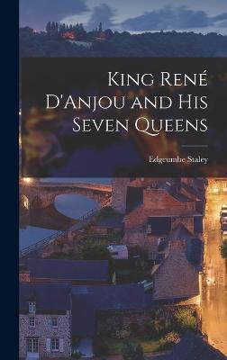 King Ren D'Anjou and his Seven Queens - Staley, Edgcumbe