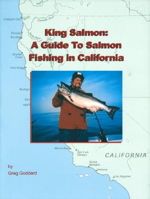 King Salmon: A Guide to Salmon Fishing in California - Goddard, Greg, D.D, and Armentrout, Barbara (Editor)