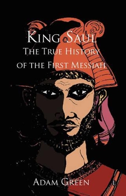 King Saul: The True History of the First Messiah - Green, Adam