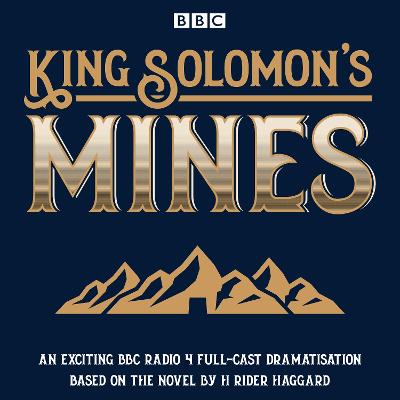 King Solomon's Mines: BBC Radio 4 Full-Cast Dramatisation - Haggard, H. Rider, and Full Cast (Read by)