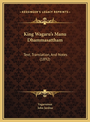 King Wagaru's Manu Dhammasattham: Text, Translation, and Notes (1892) - Vagaruman, and Jardine, John