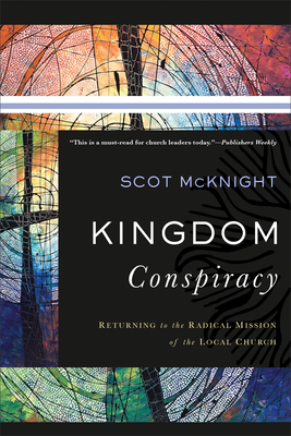 Kingdom Conspiracy: Returning to the Radical Mission of the Local Church - McKnight, Scot