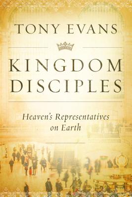 Kingdom Disciples: Heaven's Representatives on Earth - Evans, Tony