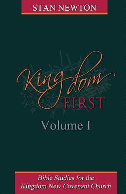 Kingdom First Volume I: Bible Studies for the Kingdom New Covenant Church - Newton, Stan