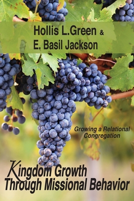 Kingdom Growth Through Missional Behavior: Growing a Relational Congregation - Green, Hollis L, and Jackson, E Basil