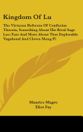 Kingdom Of Lu: The Virtuous Reforms Of Confucius Therein, Something About His Rival Sage Lao-Tsze And More About That Deplorable Vagabond And Clown Mong Pi