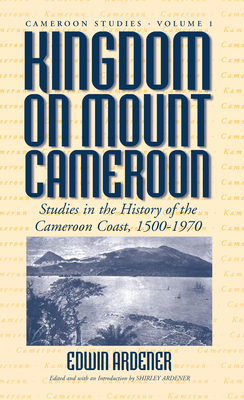 Kingdom on Mount Cameroon: Studies in the History of the Cameroon Coast 1500-1970 - Ardener, Edwin (Editor), and Ardener, Shirley (Editor)