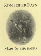 Kingfisher Days - Sheepshanks, Mary, and Kirk, Pauline (Editor)