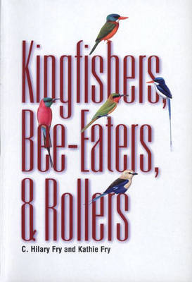 Kingfishers, Bee-Eaters, & Rollers: A Handbook - Fry, C Hilary, and Fry, Kathie