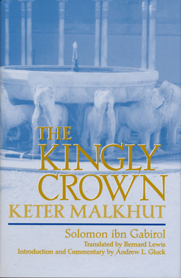 Kingly Crown - Ibn Gabirol, Solomon, and Lewis, Bernard (Translated by), and Gluck, Andrew (Editor)