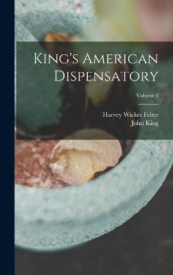 King's American Dispensatory; Volume 1 - King, John, and Felter, Harvey Wickes