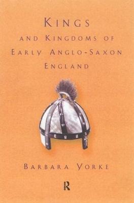 Kings and Kingdoms of Early Anglo-Saxon England - Yorke, Barbara, Dr.