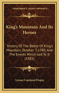 King's Mountain And Its Heroes: History Of The Battle Of King's Mountain, October 7, 1780, And The Events Which Led To It (1881)