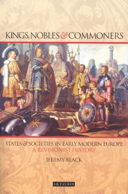 Kings, Nobles and Commoners: States and Societies in Early Modern Europe, a Revisionist History - Black, Jeremy