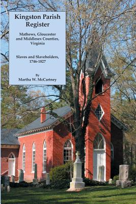 Kingston Parish Register: Mathews, Gloucester and Middlesex Counties, Virginia. Slaves and Slaveholders, 1746-1827 - McCartney, Martha W.