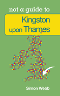 Kingston-Upon-Thames: Not a Guide to