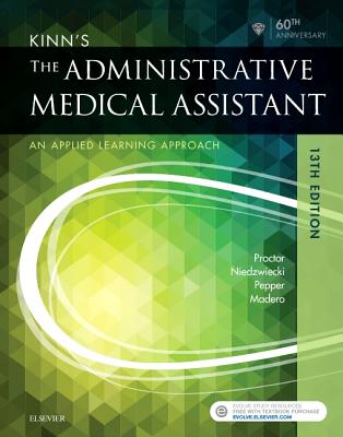 Kinn's the Administrative Medical Assistant: An Applied Learning Approach - Proctor, Deborah B, Edd, RN, CMA, and Niedzwiecki, Brigitte, RN, Msn, and Pepper, Julie, Bs, CMA