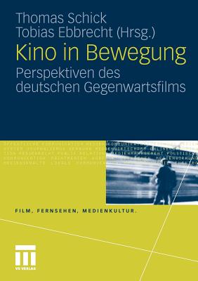 Kino in Bewegung: Perspektiven Des Deutschen Gegenwartsfilms - Schick, Thomas (Editor), and Ebbrecht, Tobias (Editor)