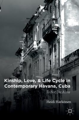 Kinship, Love, and Life Cycle in Contemporary Havana, Cuba: To Not Die Alone - Hrknen, Heidi