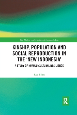 Kinship, population and social reproduction in the 'new Indonesia': A study of Nuaulu cultural resilience - Ellen, Roy