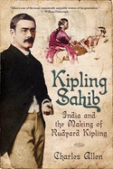 Kipling Sahib: India and the Making of Rudyard Kipling