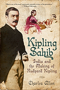 Kipling Sahib: India and the Making of Rudyard Kipling