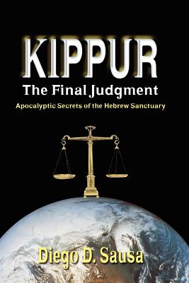 Kippur - The Final Judgment: Apocalyptic Secrets of the Hebrew Sanctuary - Sausa, Diego D