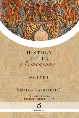 Kirakos Gandzakets'i's History of the Armenians: Volume I - Gandzakets'i, Kirakos, and Bedrosian, Robert (Translated by)