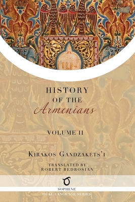 Kirakos Gandzakets'i's History of the Armenians: Volume II - Gandzakets'i, Kirakos, and Bedrosian, Robert (Translated by)