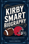 Kirby Smart Biography: The Untold Story of His Coaching Philosophy, Key Strategies, and the Road to Consecutive National Titles