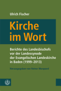 Kirche Im Wort: Berichte Von Der Landessynode Der Evangelischen Landeskirche in Baden (1999-2013)